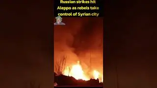 Russian strikes hit Aleppo as rebels take control of Syrian city