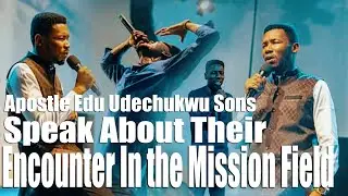Apostle Edu Udechukwu Sons talk about their Encounter in the mission field#apostleeduudechukwu