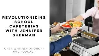 Revolutionizing School Cafeterias with Jennifer Sherman
