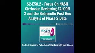 S2-E58.2 - Focus On NASH Cirrhosis: Reviewing FALCON 2 and the Belapectin Post Hoc Analysis of Phas