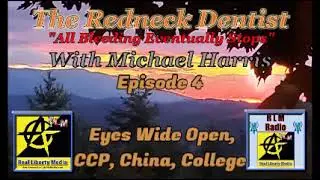 Redneck Dentist - 2021-03-20 - Episode 4 - Eyes Wide Open, CCP, China, College