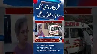 Gul Plaza Fire Incident Updates | Fire Breaks Out Again on Fourth Floor | 24 News HD