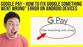 Google Pay  | How To Fix Google Something Went Wrong