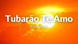 Tubarão Te Amo | Tchakabum | 1hour