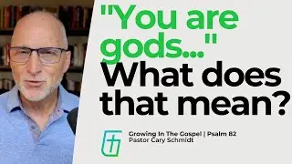 You are gods?&mdash;What Does This Mean?  | Psalm 82  |  Cary Schmidt
