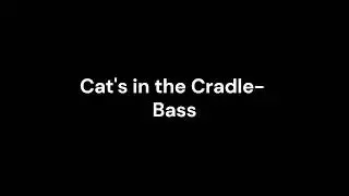 Cat's in the Cradle - Bass