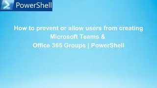 Restrict or allow Microsoft Teams group creation for Office 365 users | PowerShell