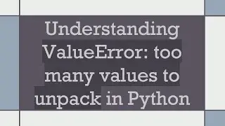 Understanding ValueError: too many values to unpack in Python
