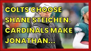 COLTS CHOOSE SHANE STEICHEN. CARDINALS MAKE JONATHAN GANNON END HIRING CYCLE
