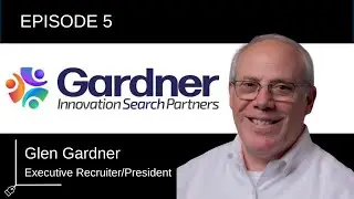 Episode 05: A Conversation With Glen Gardner, Executive Recruiter/President of Gardner ISP