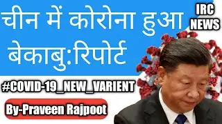 चीन में कोरोना हुआ बेकाबु:रिपोर्ट || #COVID-19_NEW_VARIENT || @IRC_NEWS #IRCNEWS #praveenrajpoot ||