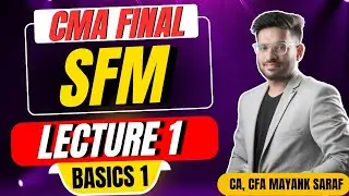 CMA Final SFM - Lecture 1 by Mayank Saraf (CA, CFA) - Basic Concepts (1/2) #camayanksaraf #cmafinals