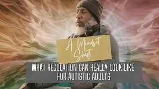 A Mindset Shift - What Regulation Can Really Look Like for Autistic Adults