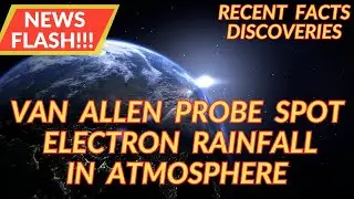 HIGH ENERGY PARTICLES HIT ATMOSPHERE!! VAN ALLEN BELT PROBE!! Recent Science Fact Discovery 