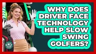 Why Does Driver Face Technology Help Slow Swing Golfers? - Your Golf Gear Insider
