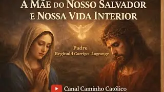 A M&atilde;e do Salvador e as Virtudes da Vida Interior | Audiolivro Cat&oacute;lico Profundo