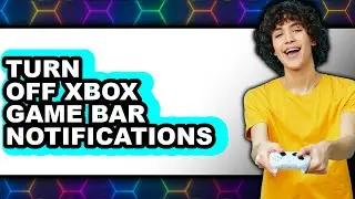 How to Turn Off Xbox Game Bar Notifications (easy Method)