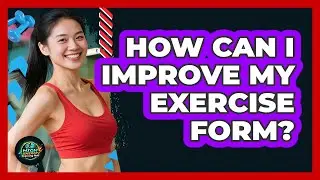 How Can I Improve My Exercise Form?