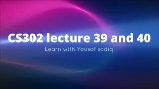 CS302 lecture 39 | CS302 lecture 40 | CS302 virtual university short lecture 39 and 40 | Sir Yousaf