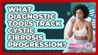 What Diagnostic Tools Track Cystic Fibrosis Progression? - Cystic Fibrosis Health Hub