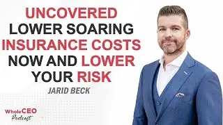 Uncovered Lower Soaring Insurance Costs Now and Lower Your Risk | Jarid Beck | WholeCEO