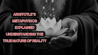 Aristotle's Metaphysics Explained: Understanding the True Nature of Reality