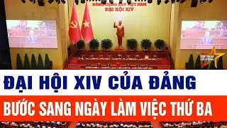 Đại hội XIV của Đảng bước sang ngày làm việc thứ ba