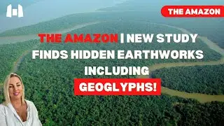 The AMAZON | NEW Study Finds Hidden Earthworks Including GEOGLYPHS
