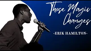 Those Magic Changes- Erik Hamilton