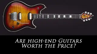 High End Guitars...Are they Worth the Price?