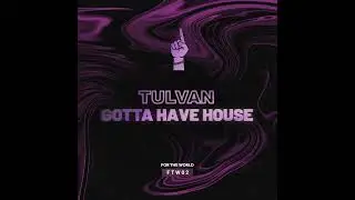 TULVAN    Gotta Have House