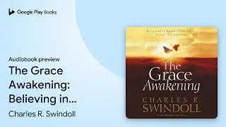 The Grace Awakening: Believing in Grace is One&hellip; by Charles R. Swindoll &middot; Audiobook preview