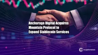 Anchorage Digital Acquires Mountain Protocol to Expand Stablecoin