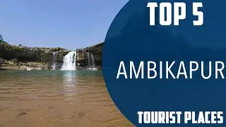 Top 5 Best Tourist Places to Visit in Ambikapur | India - English