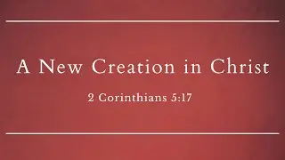 January 4, 2026; A New Creation in Christ, 2 Corinthians 5:17