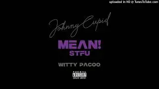 Johnny Cupid - MEAN! (STFU) [Feat. Witty Pacoo]
