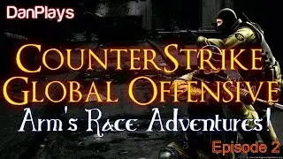 DanPlays CS:GO | Arm's Race Adventures! - Let's Play Ep. 2