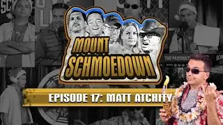 Mount Schmoedown Episode 17 - Matt Atchity