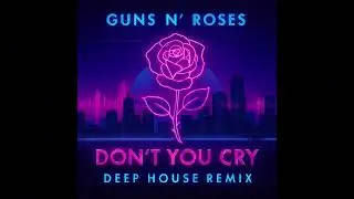 Guns N Roses - Dont You Cry (Deep House)