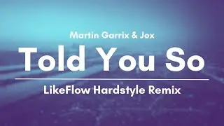 Martin Garrix & Jex - Told You So (LikeFlow Hardstyle Remix)