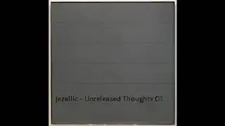 Jezellic - Unreleased Thoughts 01