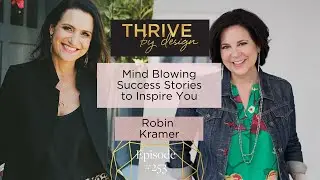 Thrive By Design Episode #253: Mind Blowing Success Stories to Inspire You with Robin Kramer