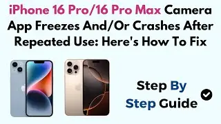 iPhone 16 Pro/16 Pro Max Camera App Freezes And/Or Crashes After Repeated Use: Here's How To Fix