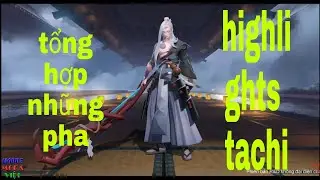 top 1 tachi / tổng hợp c&aacute;c pha highlight tachi vị tướng mới của li&ecirc;n qu&acirc;n