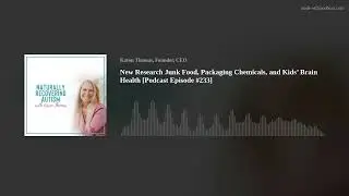 New Research Junk Food, Packaging Chemicals, and Kids&rsquo; Brain Health [Podcast Episode #233]