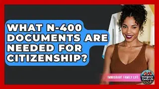 What N-400 Documents Are Needed For Citizenship? - Immigrant Family Life