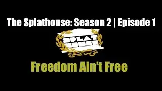 Freedom Ain't Free | The Splathouse | Season 2:  Episode 1 |