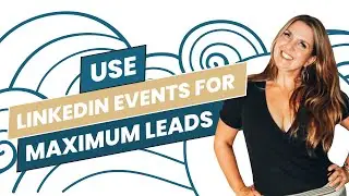 How to Use LinkedIn Events For Maximum Leads