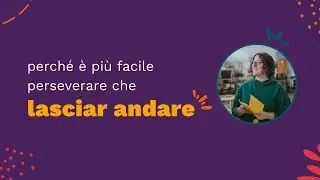 Perch&eacute; &egrave; pi&ugrave; facile perseverare che lasciar andare