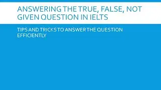 HOW TO ANSWER THE TRUE, FALSE, NOT GIVEN QUESTION IN IELTS EASILY!